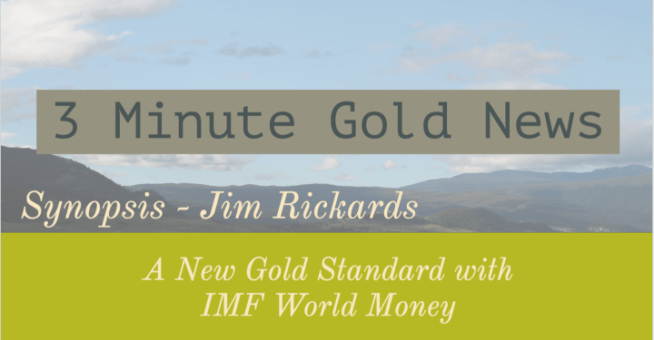 3 Minute Gold News – Jim Rickards – New Gold Standard Using IMF’s World Money – July 4&nbsp;2018