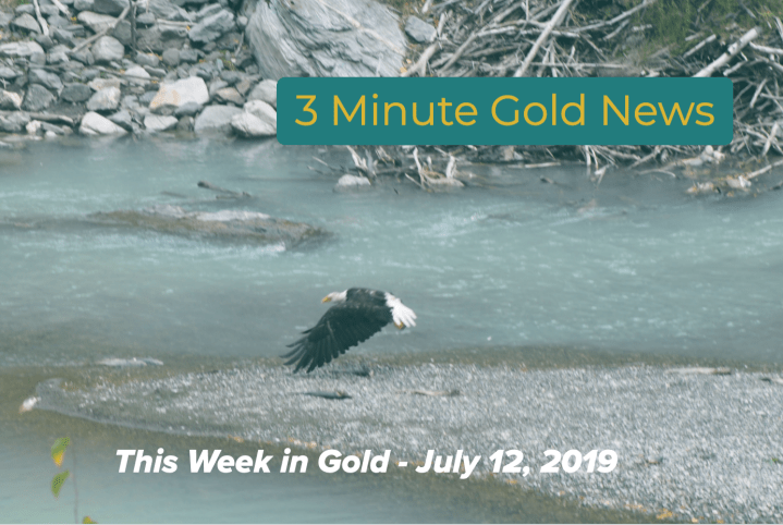 3 Min. Gold News – This Week in Gold – July 12,&nbsp;2019