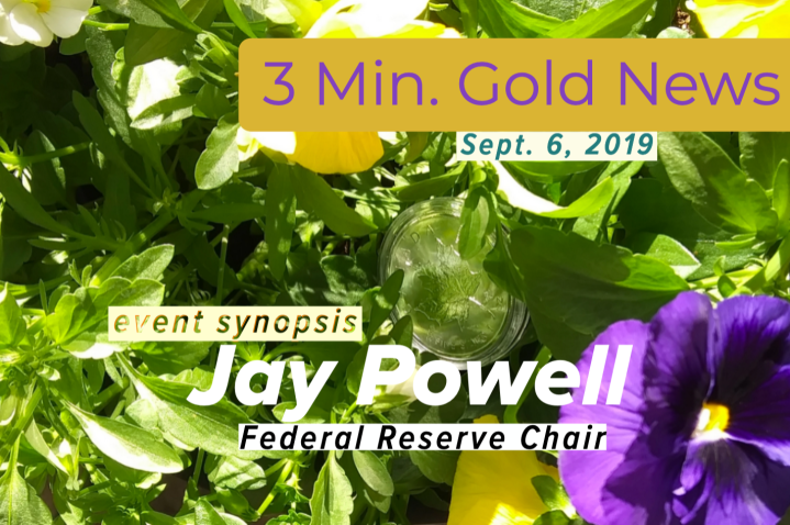 3 Min. Gold News – This Week in Gold – Sept. 6, 2019 – Jay Powell – The Fed